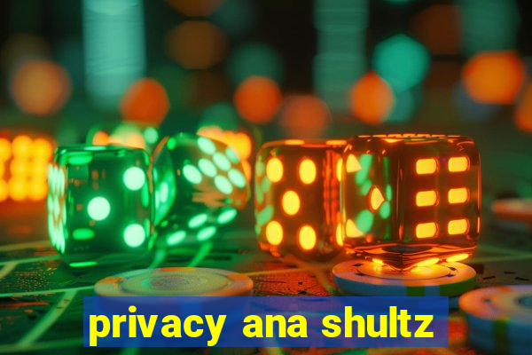 privacy ana shultz